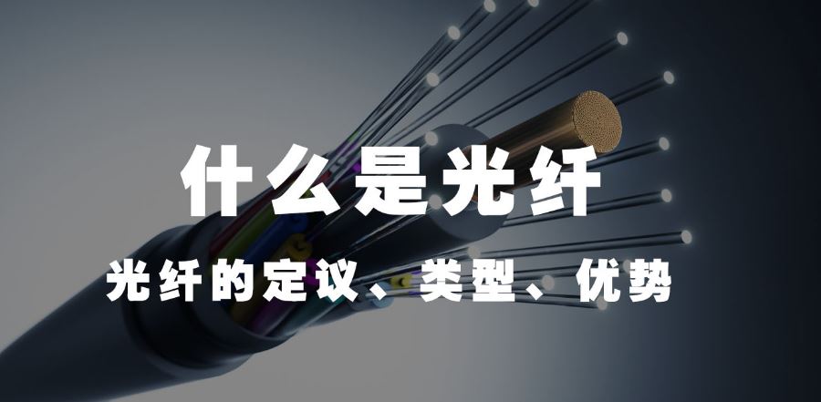 利达信：什么是光纤（光纤的定议、类型、优势）